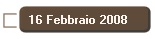 16 Febbraio 2008